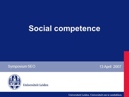 13 April 2007 Social competence Symposium SEO. Introduction Social Competence by Thorndike, 1920: ‘The ability to act wisely in human relations’ (Schneider,