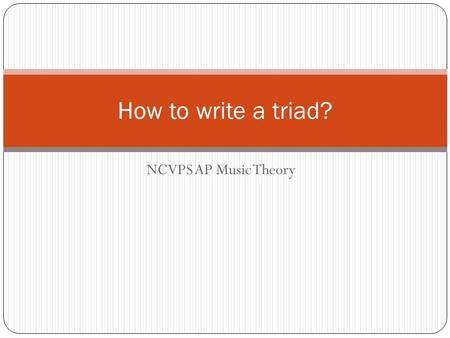 NCVPS AP Music Theory How to write a triad?. Identification Identification of the aspects of each type of seventh chord are important when beginning to.