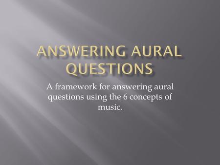 A framework for answering aural questions using the 6 concepts of music.