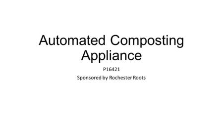 Automated Composting Appliance P16421 Sponsored by Rochester Roots.