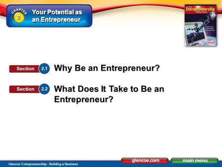 Your Potential as an Entrepreneur Glencoe Entrepreneurship: Building a Business Why Be an Entrepreneur? What Does It Take to Be an Entrepreneur? 2.1 Section.