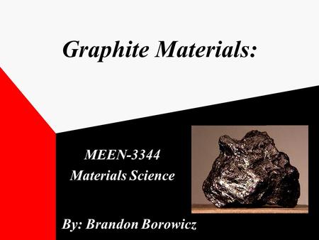 Graphite Materials: MEEN-3344 Materials Science By: Brandon Borowicz.