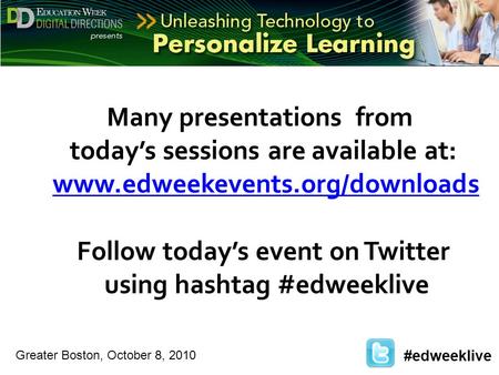 Greater Boston, October 8, 2010 #edweeklive Many presentations from today’s sessions are available at: www.edweekevents.org/downloadswww.edweekevents.org/downloads.