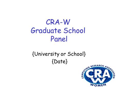 CRA-W Graduate School Panel {University or School} {Date}