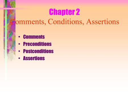 Chapter 2 Comments, Conditions, Assertions Comments Preconditions Postconditions Assertions.