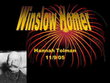 Hannah Tolman 11/9/05 Homer’s Childhood  Homer was born February 24, 1836.  He was born in Boston, Massachusetts.  His mother was a watercolorist.