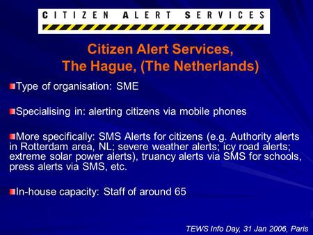 Citizen Alert Services, The Hague, (The Netherlands) Type of organisation: SME Specialising in: alerting citizens via mobile phones More specifically: