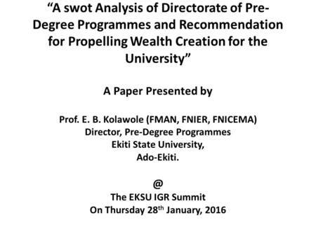 “A swot Analysis of Directorate of Pre- Degree Programmes and Recommendation for Propelling Wealth Creation for the University” A Paper Presented by Prof.