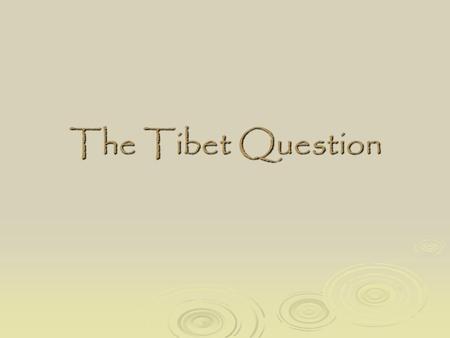 The Tibet Question. History of Tibet: Flip-flopping under the Dynasties  13 th c.-1368: Mongols Tibet = subject to Mongol laws Tibet = subject to.