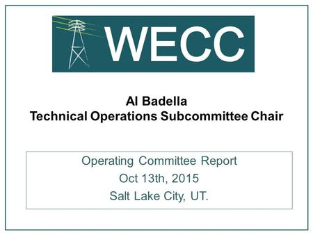 Al Badella Technical Operations Subcommittee Chair Operating Committee Report Oct 13th, 2015 Salt Lake City, UT.