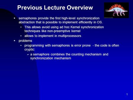 1 Previous Lecture Overview  semaphores provide the first high-level synchronization abstraction that is possible to implement efficiently in OS. This.