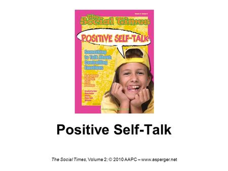 Positive Self-Talk The Social Times, Volume 2; © 2010 AAPC – www.asperger.net.