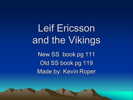 Leif Ericsson and the Vikings New SS book pg 111 Old SS book pg 119 Made by: Kevin Roper.