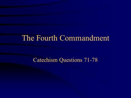 The Fourth Commandment Catechism Questions 71-78.