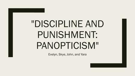 DISCIPLINE AND PUNISHMENT: PANOPTICISM Evelyn, Skye, John, and Yara.