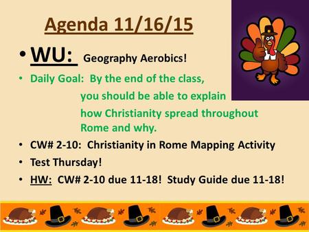 Agenda 11/16/15 WU: Geography Aerobics! Daily Goal: By the end of the class, you should be able to explain how Christianity spread throughout Rome and.