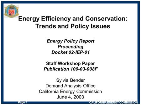 CALIFORNIA ENERGY COMMISSION Page 1 Energy Policy Report Proceeding Docket 02-IEP-01 Staff Workshop Paper Publication 100-03-008F Sylvia Bender Demand.