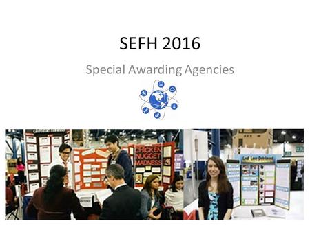 SEFH 2016 Special Awarding Agencies. Represent Industry, Professional Societies, and Individual Agencies All are interested in provided awards generally.