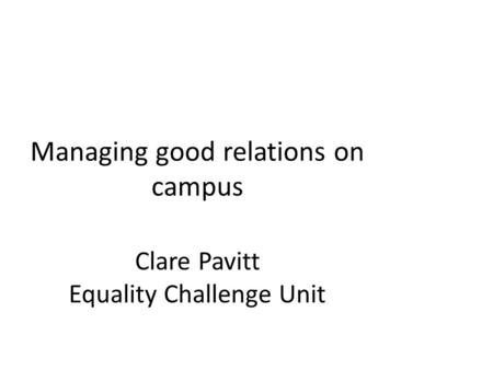 Managing good relations on campus Clare Pavitt Equality Challenge Unit.