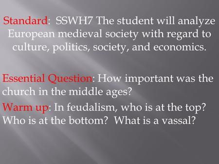 Standard: SSWH7 The student will analyze European medieval society with regard to culture, politics, society, and economics. Essential Question: How important.