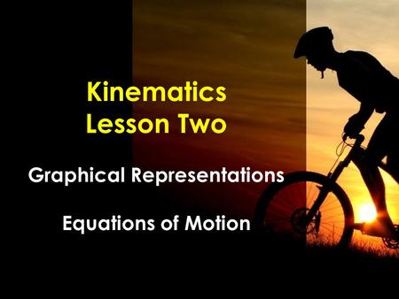 1 Kinematics Lesson Two Graphical Representations Equations of Motion.