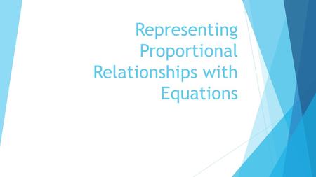 Representing Proportional Relationships with Equations.