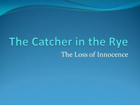 The Loss of Innocence. Definitions The Loss of Innocence: The journey from innocence to experience Innocence: The inability to do evil or to be physically.