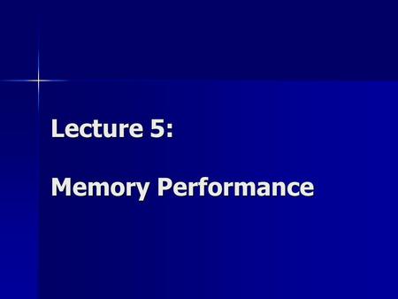 Lecture 5: Memory Performance. Types of Memory Registers L1 cache L2 cache L3 cache Main Memory Local Secondary Storage (local disks) Remote Secondary.