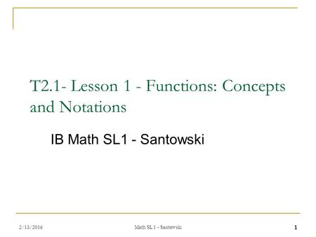 1 T2.1- Lesson 1 - Functions: Concepts and Notations IB Math SL1 - Santowski 2/13/2016 Math SL 1 - Santowski.