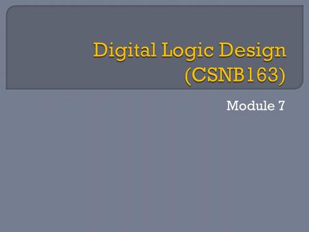 Module 7.  In Module 3 we have learned about NAND gate – it is a combination of AND operation followed by NOT operation  Symbol A. B = Y  Logic Gate.