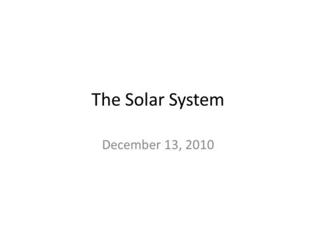 The Solar System December 13, 2010. Objectives TODAY I WILL BE ABLE TO: – Differentiate between the _________and _________________of the earth. – Explain.