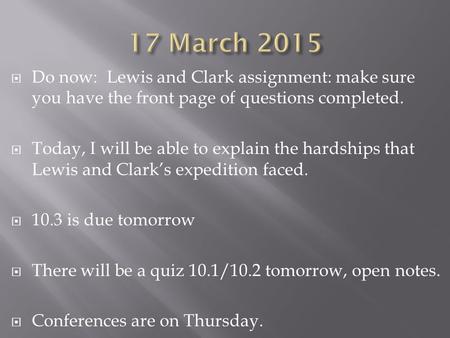  Do now: Lewis and Clark assignment: make sure you have the front page of questions completed.  Today, I will be able to explain the hardships that Lewis.