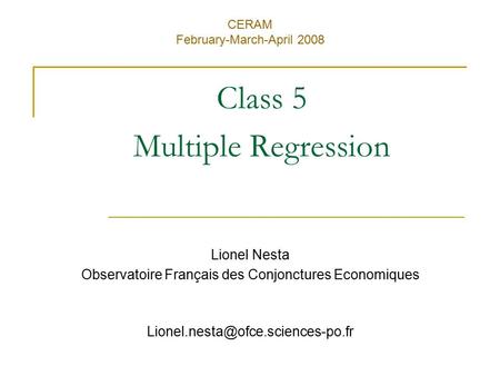 Class 5 Multiple Regression CERAM February-March-April 2008 Lionel Nesta Observatoire Français des Conjonctures Economiques