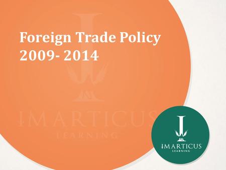 Foreign Trade Policy 2009- 2014. Agenda In this session, you will learn about: Foreign Trade Policy, 2009-14 Objectives Highlights.