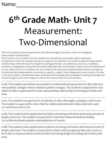 Name:_______________________________ 6 th Grade Math- Unit 7 Measurement: Two-Dimensional This unit bundles student expectations that address length and.