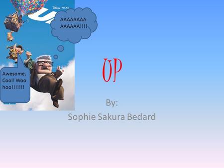 UP By: Sophie Sakura Bedard AAAAAAAA AAAAAA!!!! Awesome, Cool! Woo hoo!!!!!!!