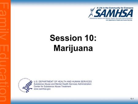 Family Education 10-1 Session 10: Marijuana. Family Education Matrix IOP10-2 The Importance of Total Abstinence  Abstinence from all substances that.