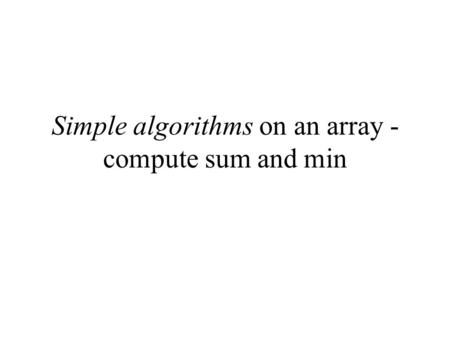 Simple algorithms on an array - compute sum and min.