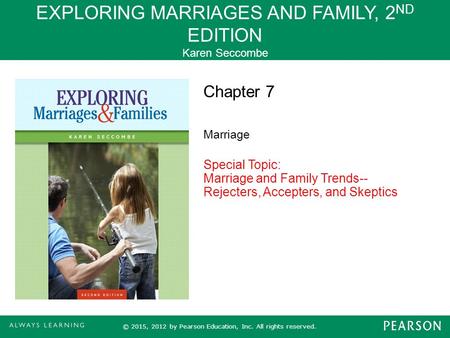 EXPLORING MARRIAGES AND FAMILY, 2 ND EDITION Karen Seccombe © 2015, 2012 by Pearson Education, Inc. All rights reserved. Chapter 7 Marriage Special Topic: