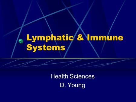 Lymphatic & Immune Systems Health Sciences D. Young.