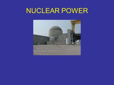 NUCLEAR POWER. What is Nuclear Power? Process of harvesting energy stored in atoms Used to produce electricity Nuclear fission is the form of nuclear.