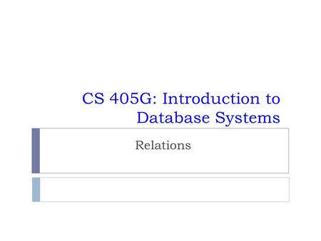 CS 405G: Introduction to Database Systems Relations.