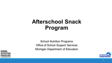 1 Afterschool Snack Program School Nutrition Programs Office of School Support Services Michigan Department of Education.