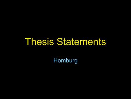 Thesis Statements Homburg. What is it? The thesis statement is that sentence or two in your text that contains the focus of your essay and tells your.