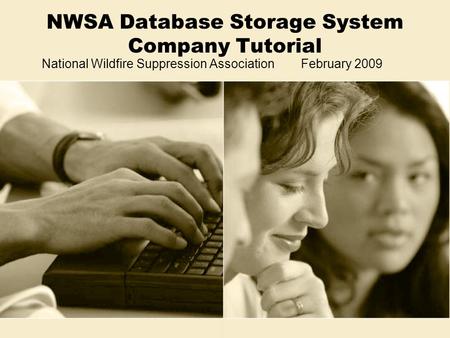 NWSA Database Storage System Company Tutorial National Wildfire Suppression Association February 2009.