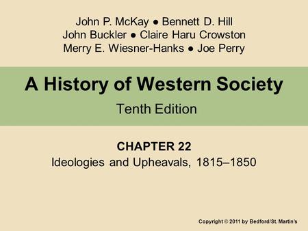 A History of Western Society Tenth Edition CHAPTER 22 Ideologies and Upheavals, 1815–1850 Copyright © 2011 by Bedford/St. Martin’s John P. McKay ● Bennett.