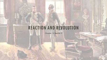 REACTION AND REVOLUTION Chapter 12 Section 2. THE CONGRESS OF VIENNA After Napoleon was defeated, the goal of the great powers of Europe was to reach.