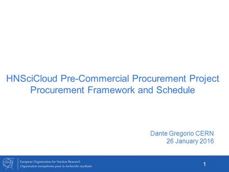 HNSciCloud Pre-Commercial Procurement Project Procurement Framework and Schedule Dante Gregorio CERN 26 January 2016 1.