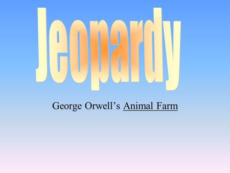 George Orwell’s Animal Farm 100 200 400 300 400 Russian Revolution Elements of Plot Literary Elements 300 200 400 100 500 Characterization 100 500 400.