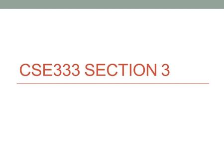 CSE333 SECTION 3. Important Dates Jan 27 th – Homework 1 Due Feb 6 th – Midterm.